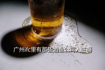 广州ifc里有那些酒业公司入驻啊