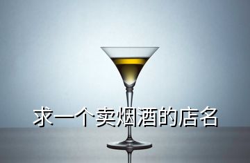 求一个卖烟酒的店名