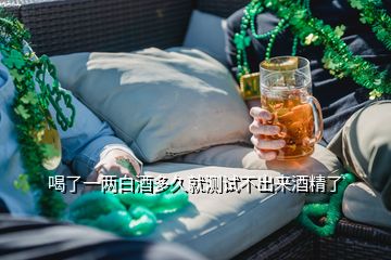 喝了一两白酒多久就测试不出来酒精了