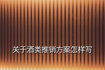 关于酒类推销方案怎样写