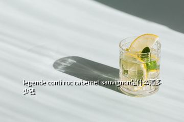 legende conti roc cabernet sauvignon是什么酒多少钱