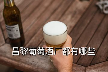 昌黎葡萄酒厂都有哪些