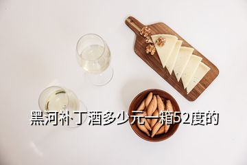 黑河补丁酒多少元一箱52度的