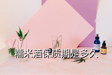 糯米酒保质期是多久