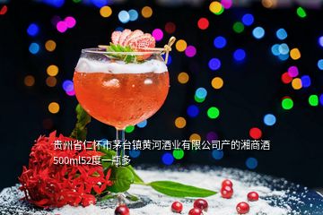 贵州省仁怀市茅台镇黄河酒业有限公司产的湘商酒500ml52度一瓶多