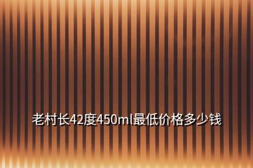 老村长42度450ml最低价格多少钱