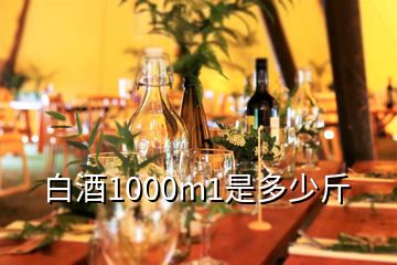 白酒1000m1是多少斤