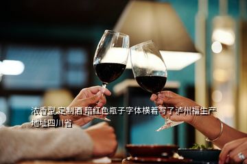 浓香型 定制酒 暗红色瓶子字体横着写了泸州福生产地址四川省