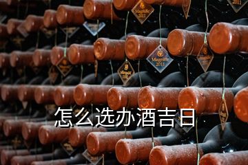 怎么选办酒吉日