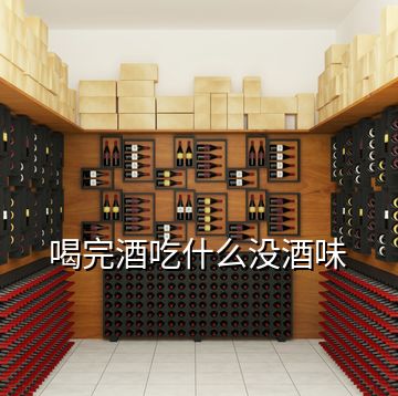 喝完酒吃什么没酒味