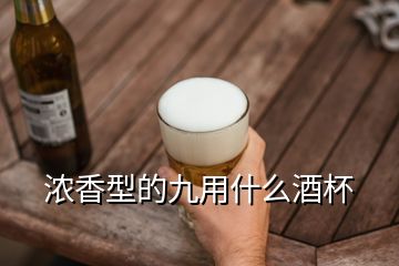 浓香型的九用什么酒杯