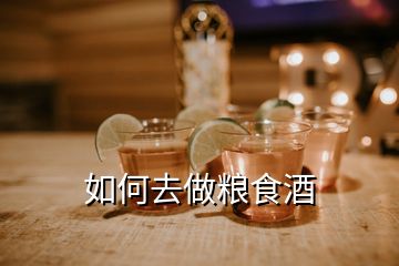 如何去做粮食酒