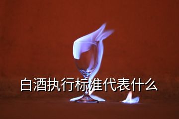 白酒执行标准代表什么