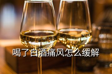 喝了白酒痛风怎么缓解