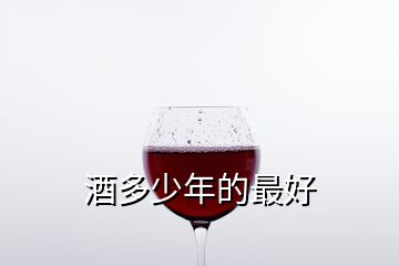 酒多少年的最好