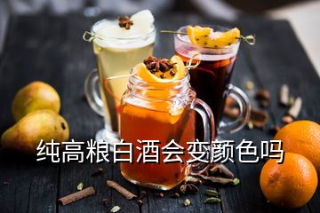 纯高粮白酒会变颜色吗