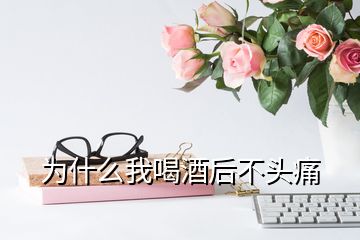 为什么我喝酒后不头痛