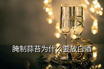 腌制蒜苔为什么要放白酒