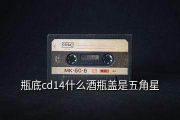 瓶底cd14什么酒瓶盖是五角星