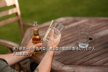 求下联说一斤牛肉两壶小酒三盘小菜四五盏残灯六七个人八仙桌前久