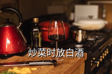 炒菜时放白酒