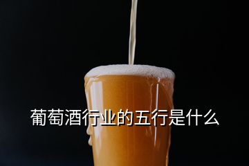 葡萄酒行业的五行是什么