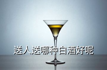 送人送哪种白酒好呢