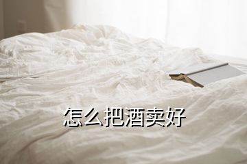 怎么把酒卖好