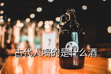 古代人喝的是什么酒