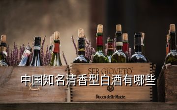 中国知名清香型白酒有哪些