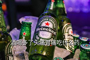 酒喝多了头痛胃痛吃什么药