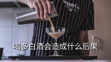 喝多白酒会造成什么后果