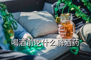 喝酒前吃什么解酒药