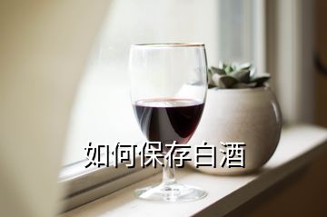 如何保存白酒