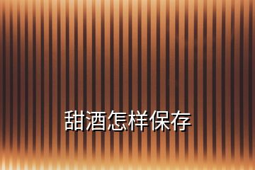 甜酒怎样保存