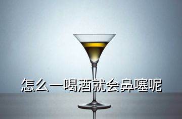 怎么一喝酒就会鼻噻呢