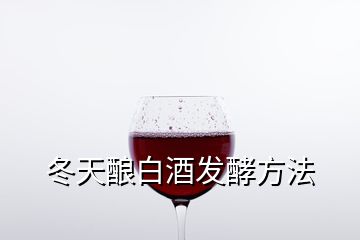 冬天酿白酒发酵方法