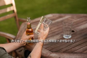 昨天喝了一点白酒眼睛一直有点模糊是不是甲醇中毒了