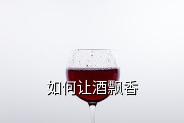 如何让酒飘香