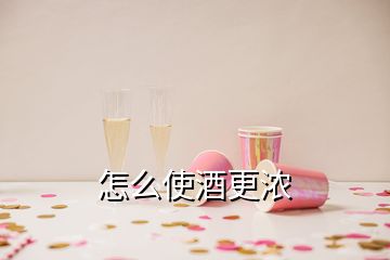 怎么使酒更浓