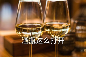 酒瓶这么打开