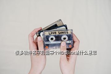 很多软件名字后面带个HD或lite是什么意思