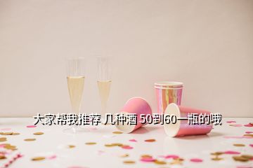 大家帮我推荐 几种酒 50到60一瓶的哦