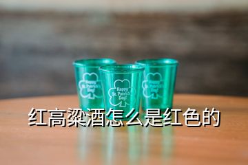 红高粱酒怎么是红色的