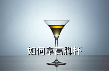 如何拿高脚杯