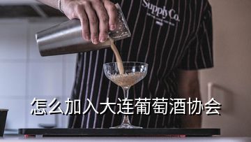 怎么加入大连葡萄酒协会