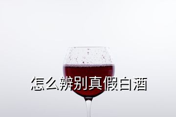 怎么辨别真假白酒