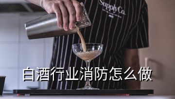 白酒行业消防怎么做