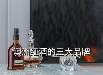 澳洲红酒的三大品牌