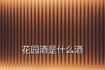 花园酒是什么酒
